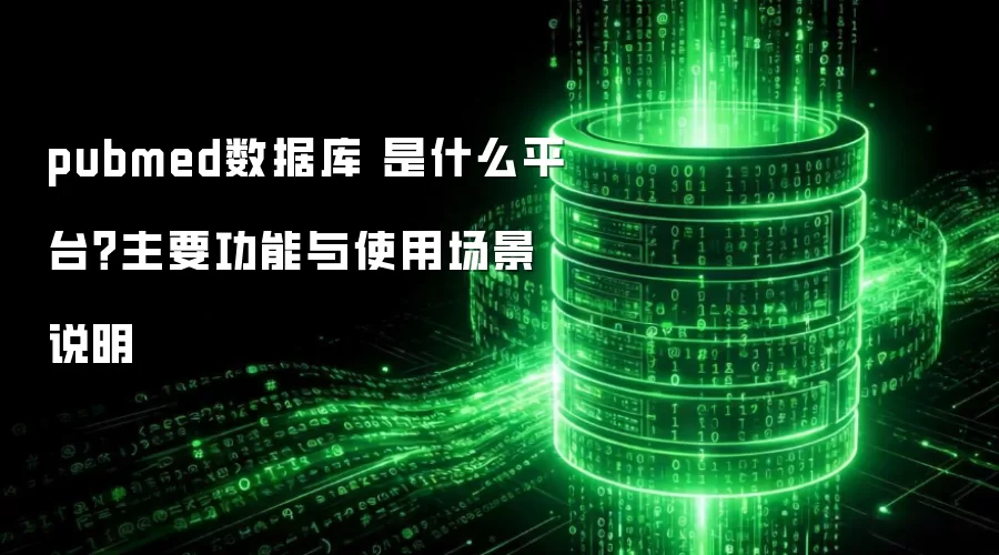 pubmed数据库 是什么平台？主要功能与使用场景说明