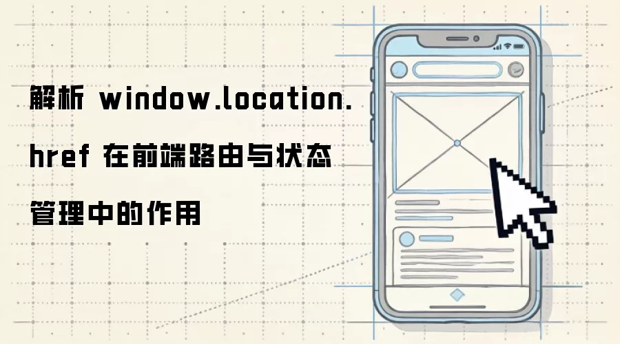 解析 window.location.href 在前端路由与状态管理中的作用