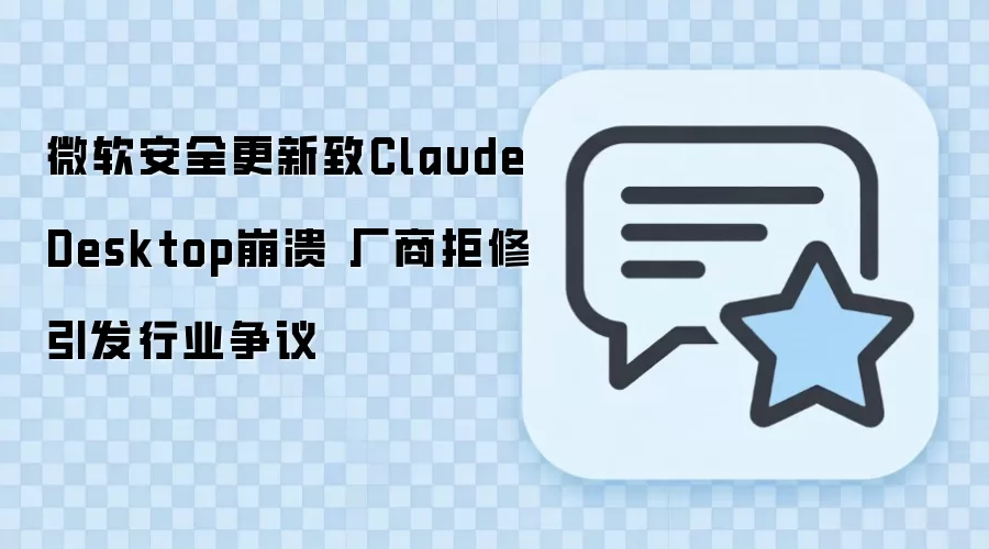 微软安全更新致Claude Desktop崩溃 厂商拒修引发行业争议