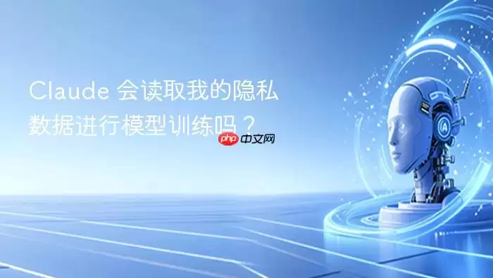 claude 会读取我的隐私数据进行模型训练吗？