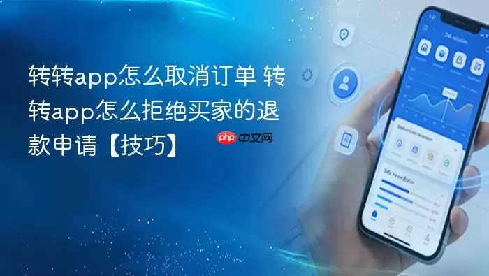 转转app怎么取消订单 转转app怎么拒绝买家的退款申请【技巧】