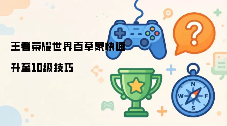 王者荣耀世界百草家快速升至10级技巧