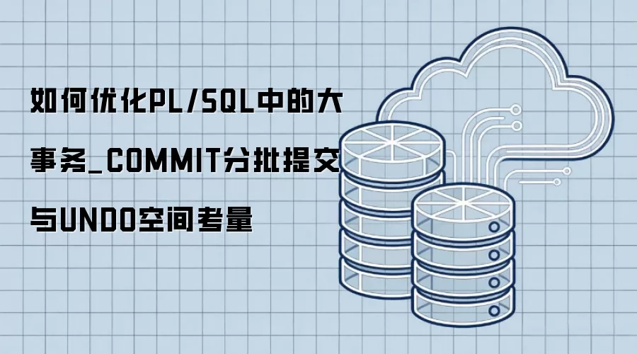 如何优化PL/SQL中的大事务_COMMIT分批提交与UNDO空间考量