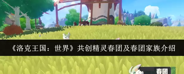 《洛克王国：世界》共创精灵春团及春团家族介绍