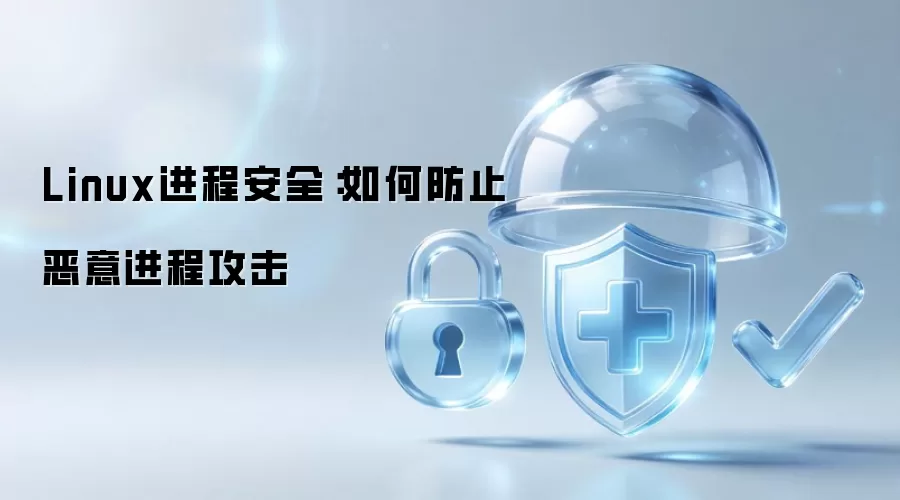 Linux进程安全：如何防止恶意进程攻击