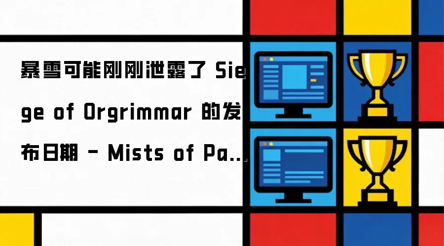 暴雪可能刚刚泄露了 Siege of Orgrimmar 的发布日期 - Mists of Pandaria Classic