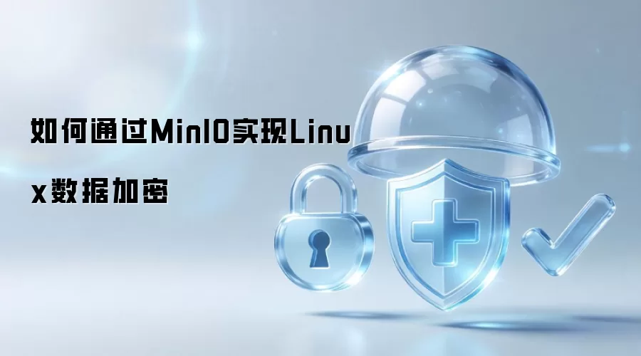 如何通过MinIO实现Linux数据加密