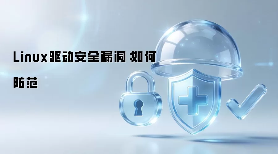 Linux驱动安全漏洞：如何防范