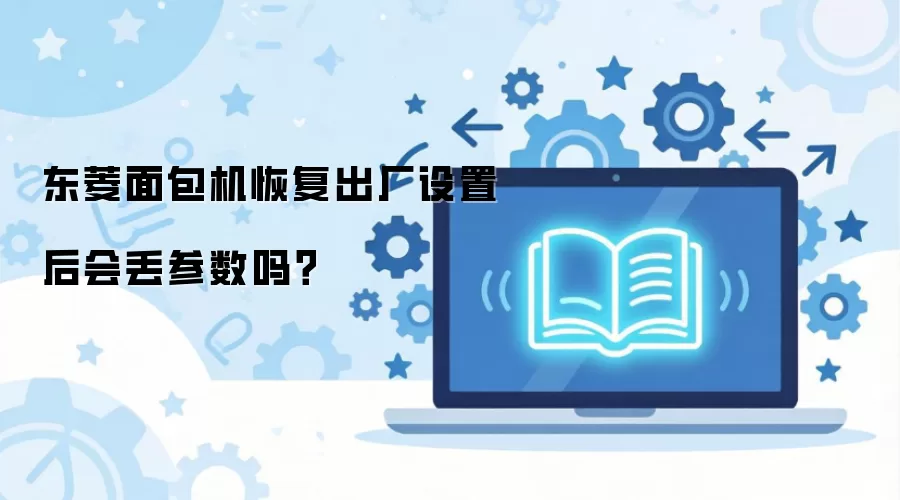 东菱面包机恢复出厂设置后会丢参数吗？