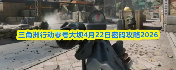 三角洲行动零号大坝4月22日密码攻略2026