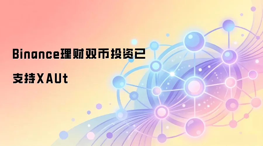 Binance理财双币投资已支持XAUt
