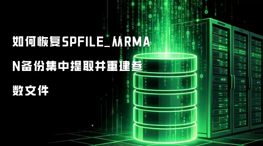 如何恢复SPFILE_从RMAN备份集中提取并重建参数文件