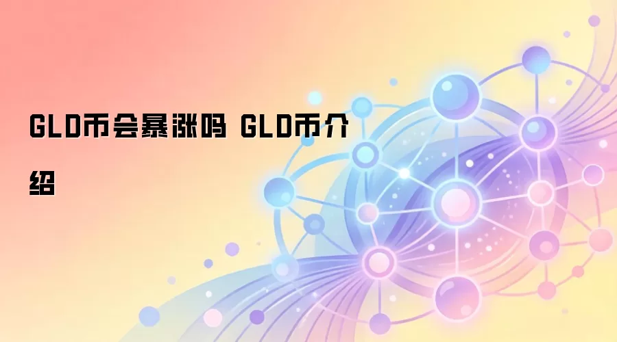GLD币会暴涨吗 GLD币介绍