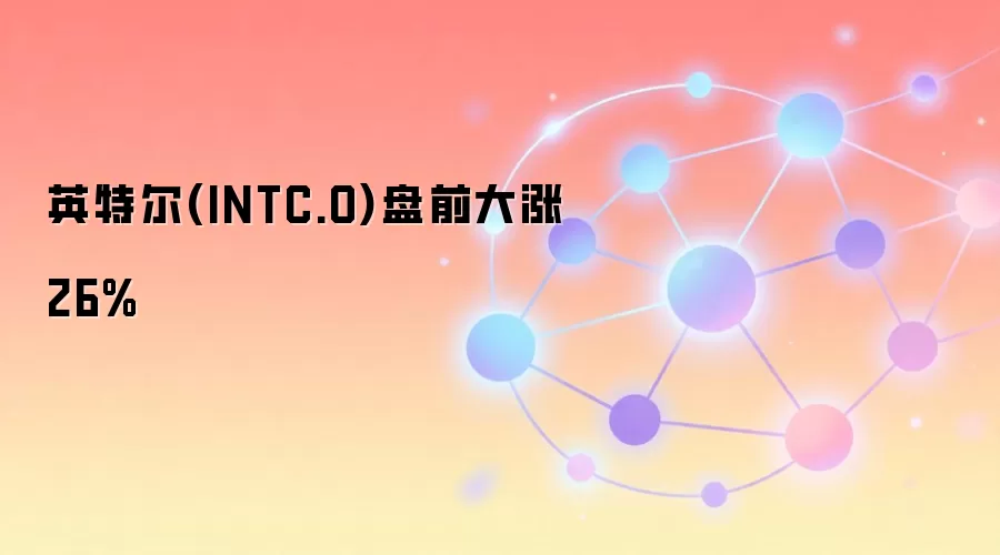 英特尔(INTC.O)盘前大涨26%