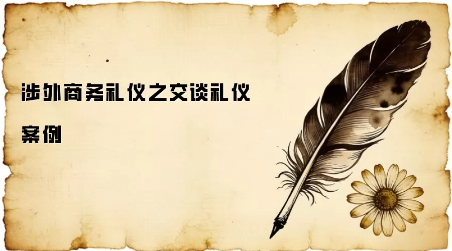 涉外商务礼仪之交谈礼仪案例
