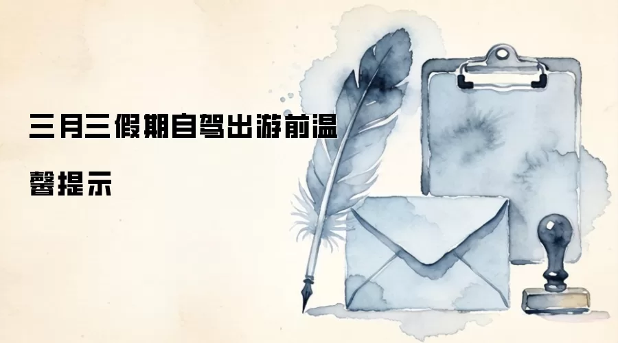 三月三假期自驾出游前温馨提示