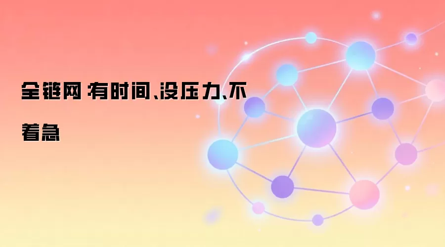 全链网：有时间、没压力、不着急