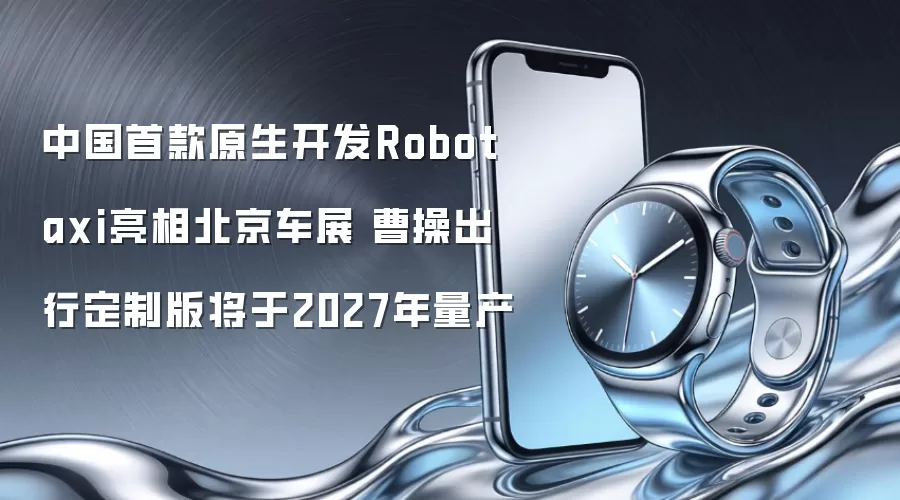 中国首款原生开发Robotaxi亮相北京车展 曹操出行定制版将于2027年量产