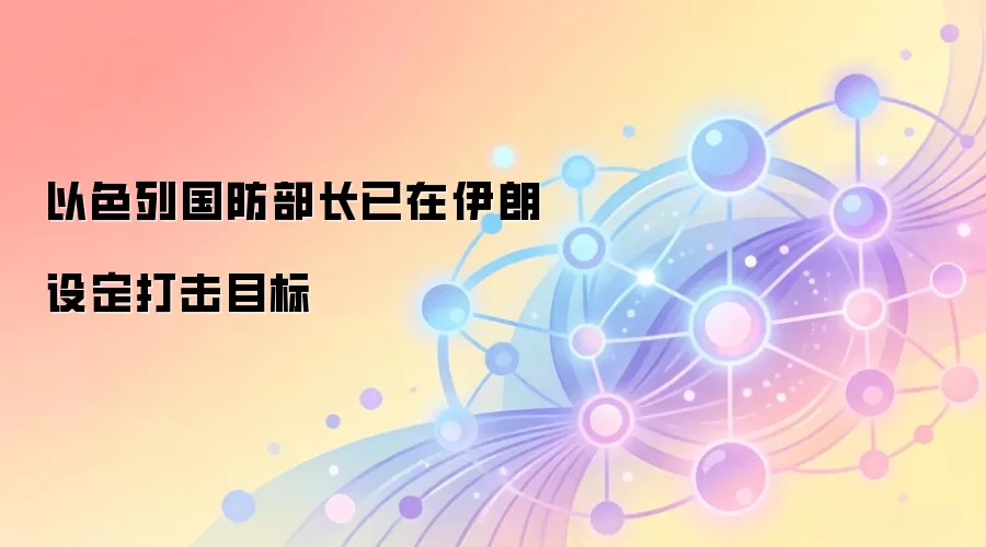 以色列国防部长已在伊朗设定打击目标