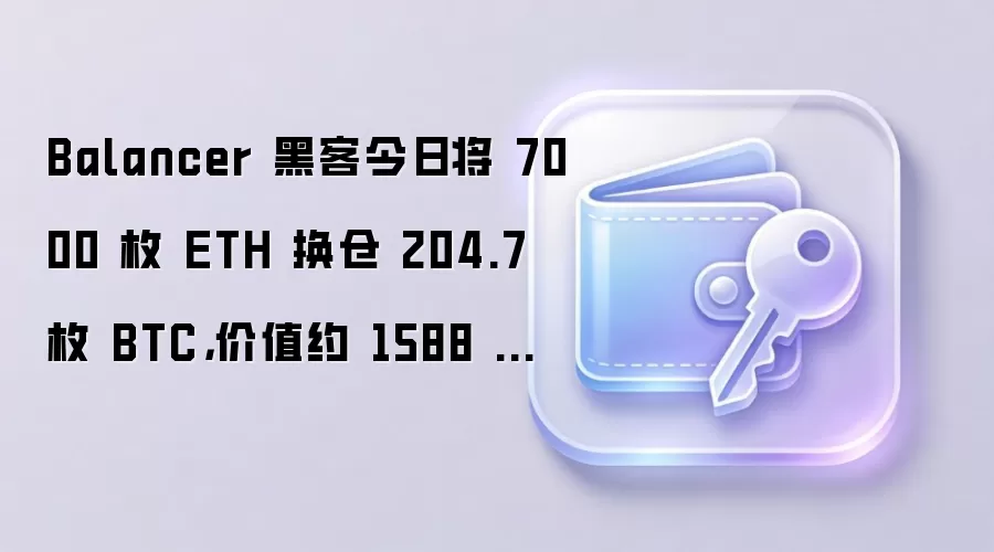 Balancer 黑客今日将 7000 枚 ETH 换仓 204.7 枚 BTC，价值约 1588 万美元