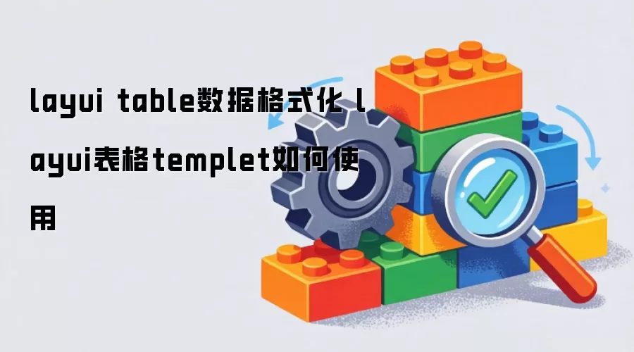 layui table数据格式化 layui表格templet如何使用