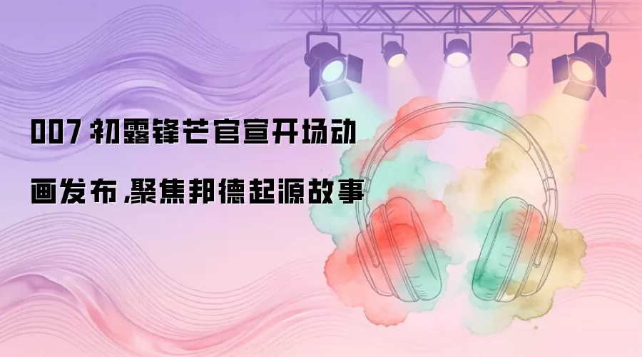 007：初露锋芒官宣开场动画发布，聚焦邦德起源故事