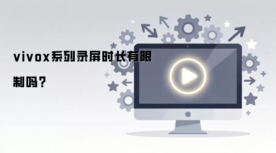 vivox系列录屏时长有限制吗？