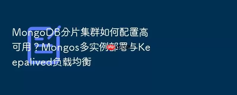 MongoDB分片集群如何配置高可用？Mongos多实例部署与Keepalived负载均衡