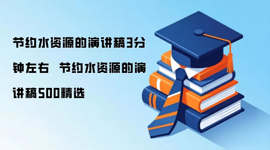 节约水资源的演讲稿3分钟左右  节约水资源的演讲稿500精选