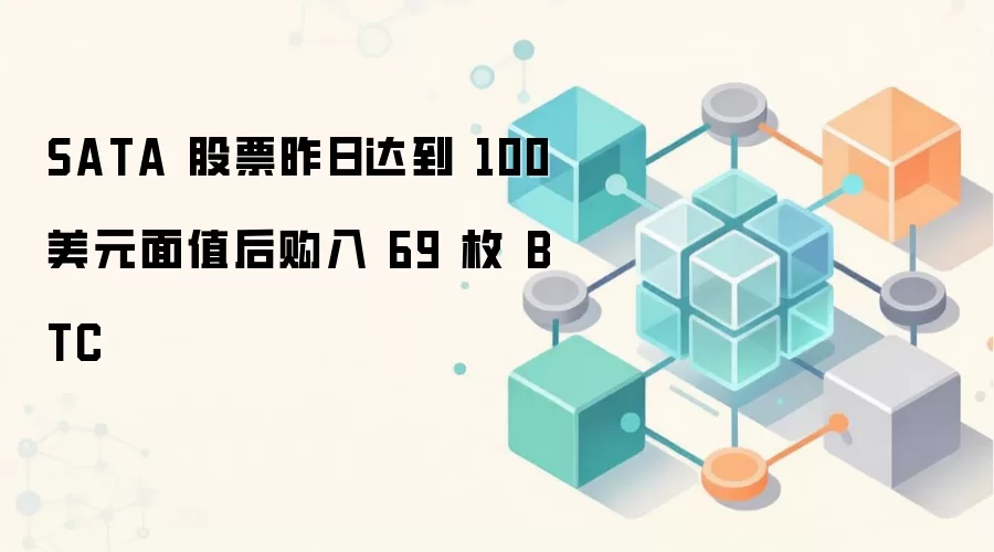 SATA 股票昨日达到 100 美元面值后购入 69 枚 BTC