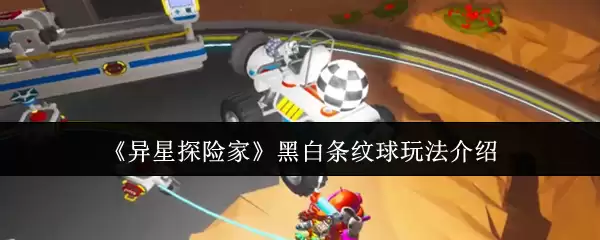《异星探险家》黑白条纹球玩法介绍