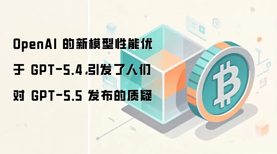 OpenAI 的新模型性能优于 GPT-5.4，引发了人们对 GPT-5.5 发布的质疑