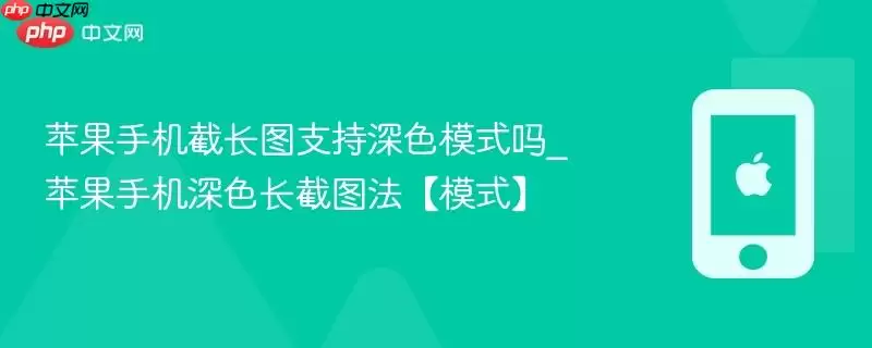 苹果手机截长图支持深色模式吗_苹果手机深色长截图法【模式】