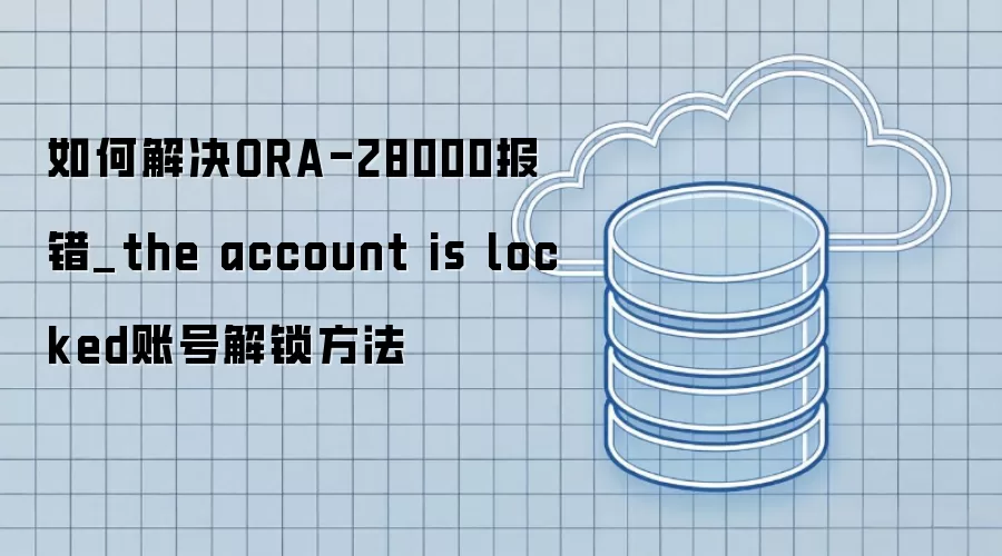 如何解决ORA-28000报错_the account is locked账号解锁方法