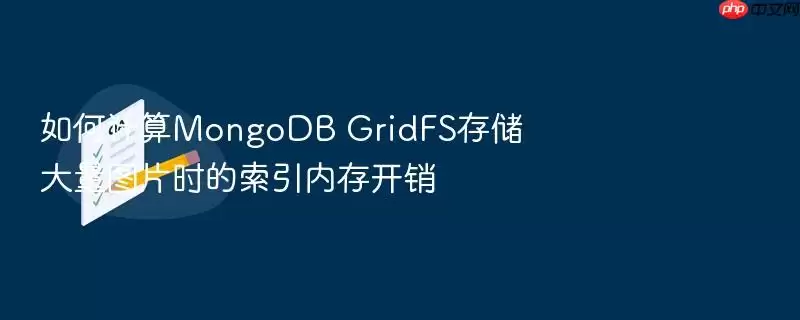如何计算MongoDB GridFS存储大量图片时的索引内存开销