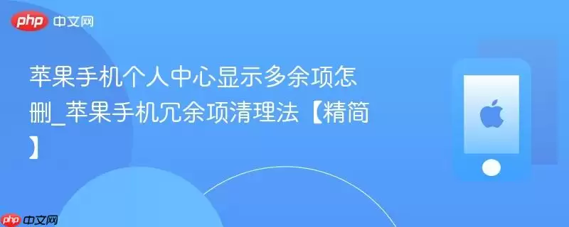 苹果手机个人中心显示多余项怎删_苹果手机冗余项清理法【精简】