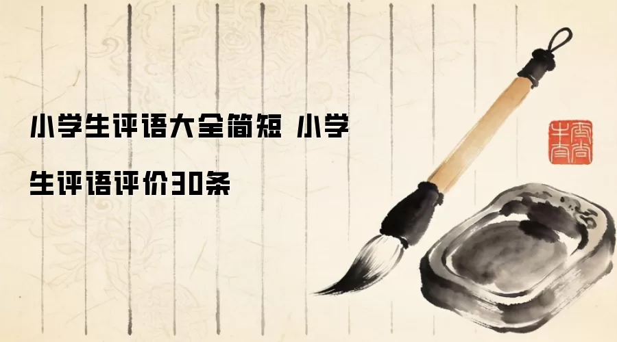 小学生评语大全简短 小学生评语评价30条