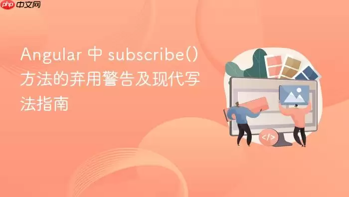 Angular 中 subscribe() 方法的弃用警告及现代写法指南