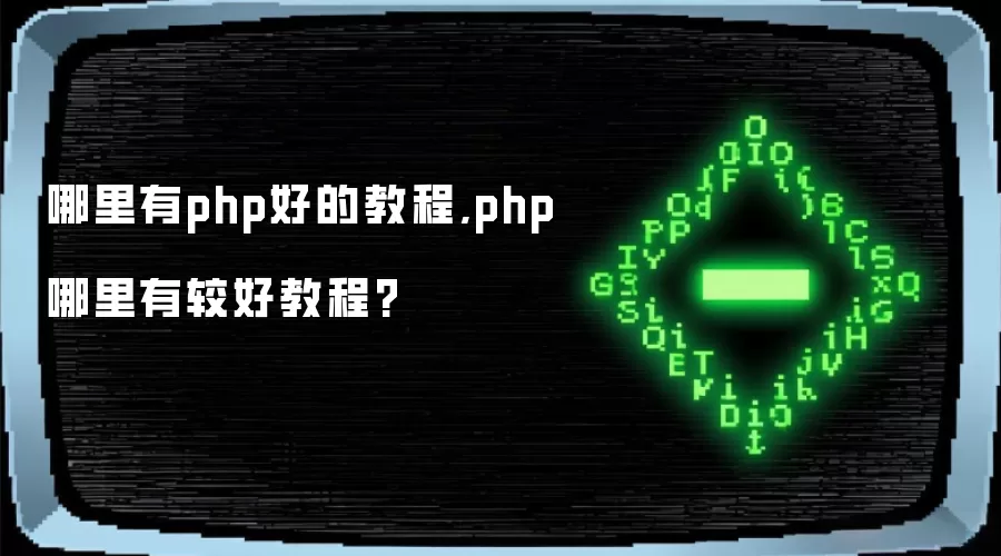哪里有php好的教程,php 哪里有较好教程?