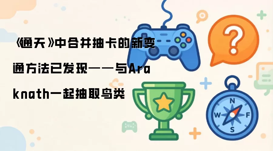 《通天》中合并抽卡的新变通方法已发现——与Araknath一起抽取鸟类