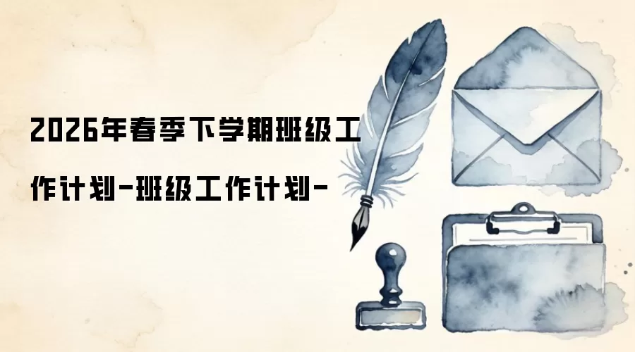 2026年春季下学期班级工作计划-班级工作计划-
