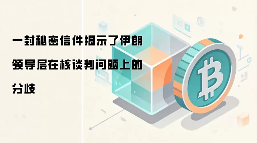 一封秘密信件揭示了伊朗领导层在核谈判问题上的分歧