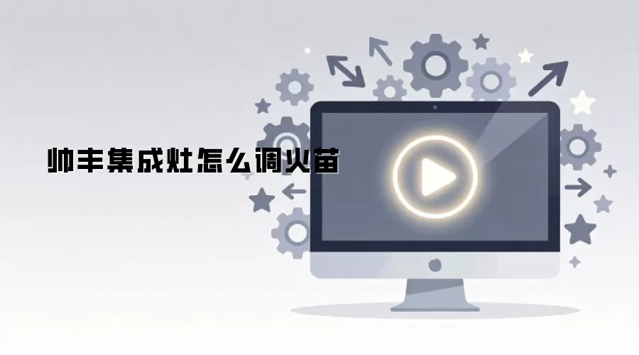 帅丰集成灶怎么调火苗