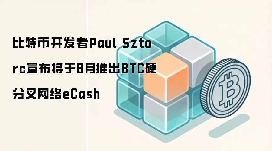 比特币开发者Paul Sztorc宣布将于8月推出BTC硬分叉网络eCash