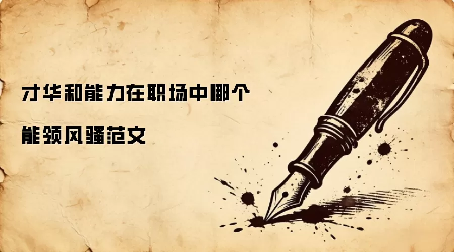 才华和能力在职场中哪个能领风骚范文