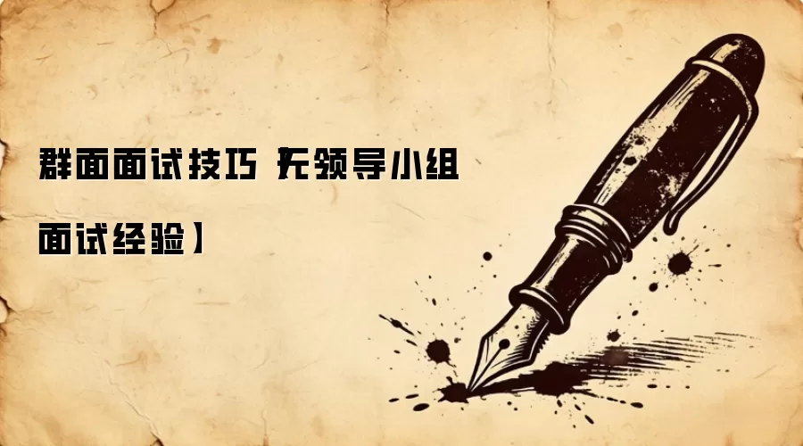 群面面试技巧【无领导小组面试经验】