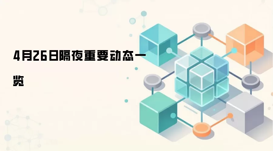 4月26日隔夜重要动态一览