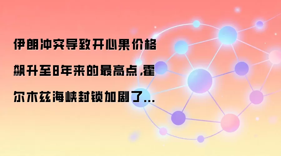 伊朗冲突导致开心果价格飙升至8年来的最高点，霍尔木兹海峡封锁加剧了这一局面。