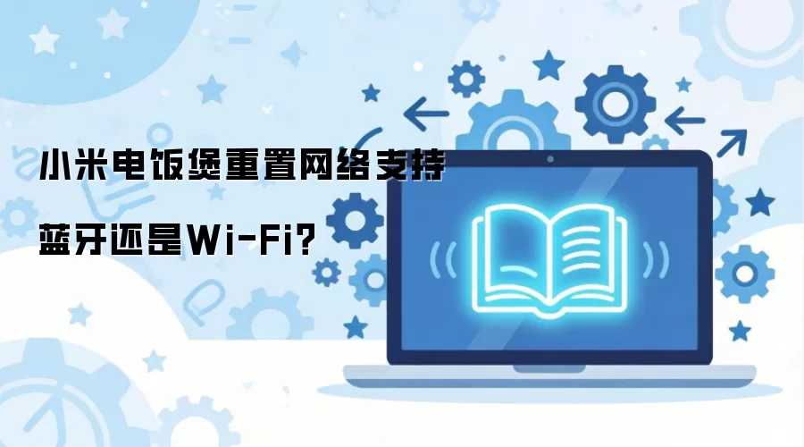 小米电饭煲重置网络支持蓝牙还是Wi-Fi？