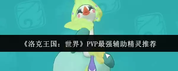 《洛克王国：世界》PVP最强辅助精灵推荐